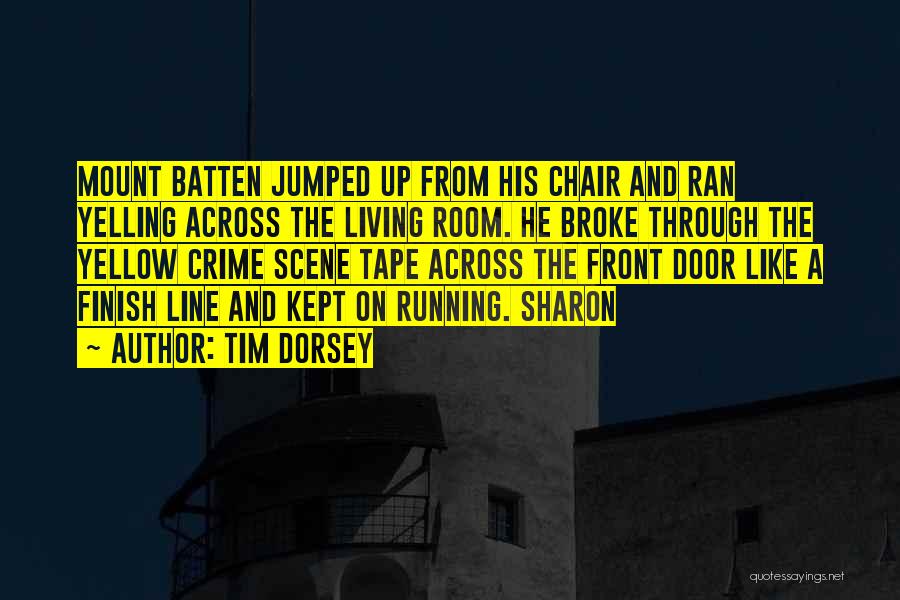 Tim Dorsey Quotes: Mount Batten Jumped Up From His Chair And Ran Yelling Across The Living Room. He Broke Through The Yellow Crime