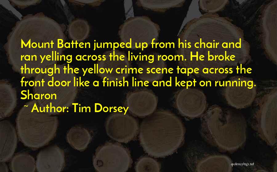 Tim Dorsey Quotes: Mount Batten Jumped Up From His Chair And Ran Yelling Across The Living Room. He Broke Through The Yellow Crime