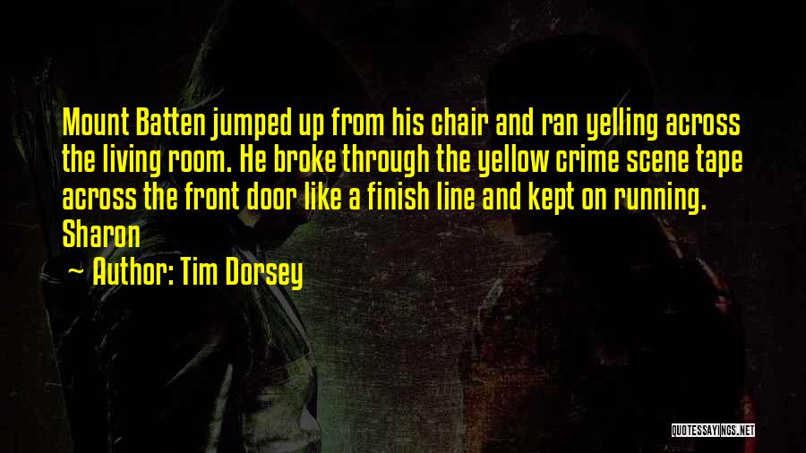 Tim Dorsey Quotes: Mount Batten Jumped Up From His Chair And Ran Yelling Across The Living Room. He Broke Through The Yellow Crime