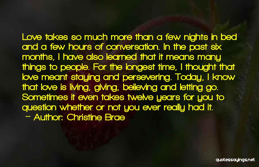 Christine Brae Quotes: Love Takes So Much More Than A Few Nights In Bed And A Few Hours Of Conversation. In The Past