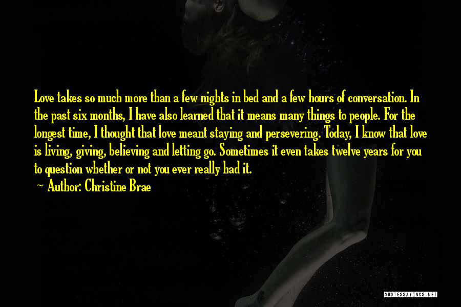 Christine Brae Quotes: Love Takes So Much More Than A Few Nights In Bed And A Few Hours Of Conversation. In The Past