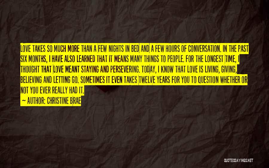 Christine Brae Quotes: Love Takes So Much More Than A Few Nights In Bed And A Few Hours Of Conversation. In The Past