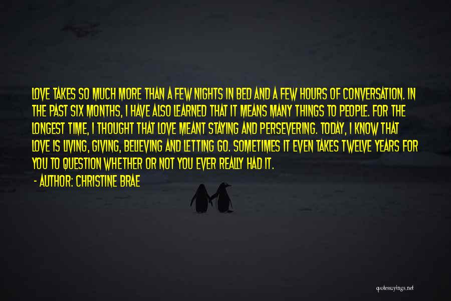 Christine Brae Quotes: Love Takes So Much More Than A Few Nights In Bed And A Few Hours Of Conversation. In The Past