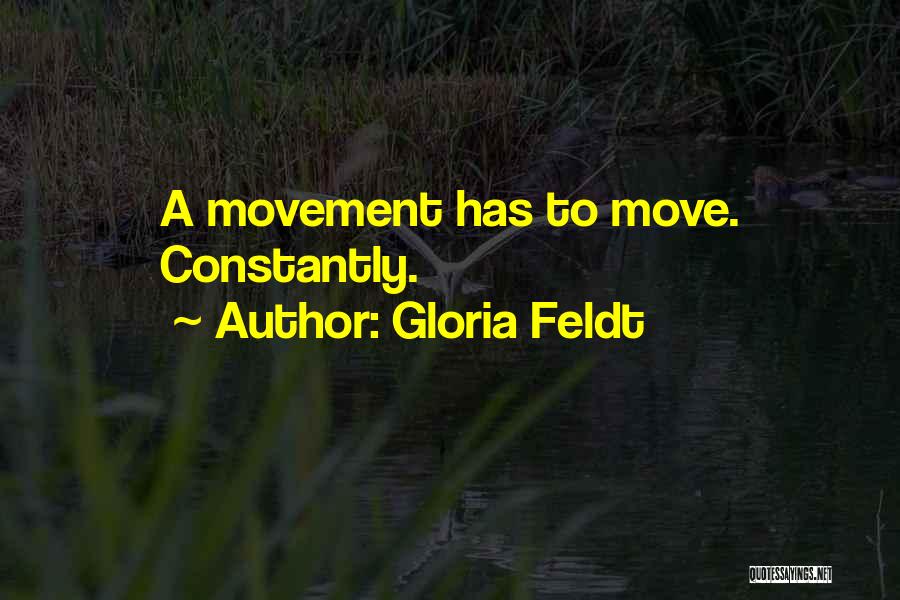 Gloria Feldt Quotes: A Movement Has To Move. Constantly.