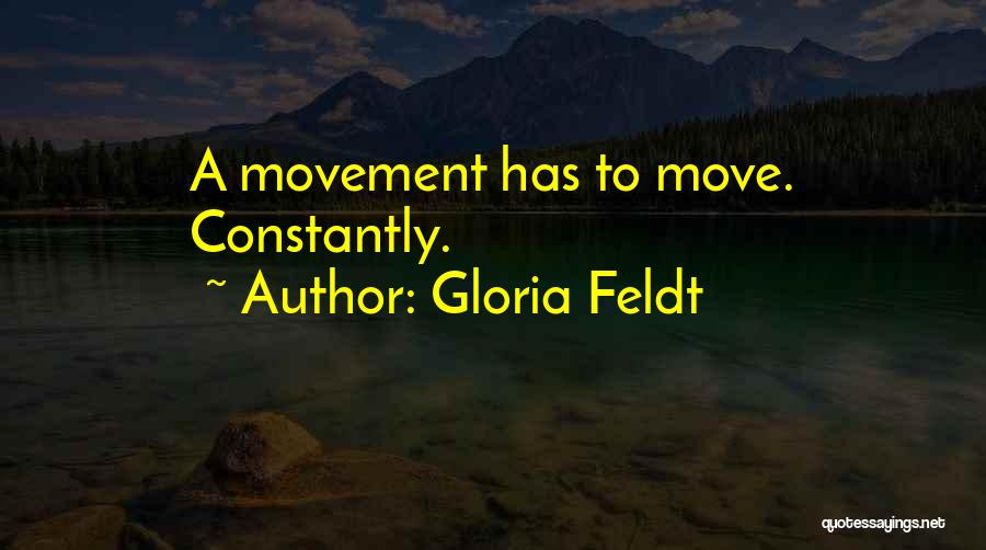 Gloria Feldt Quotes: A Movement Has To Move. Constantly.