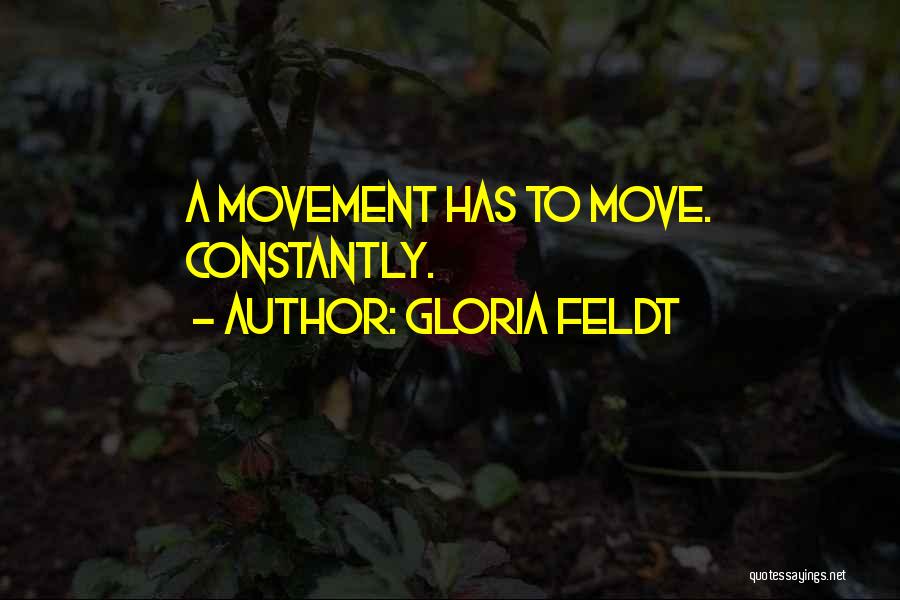 Gloria Feldt Quotes: A Movement Has To Move. Constantly.