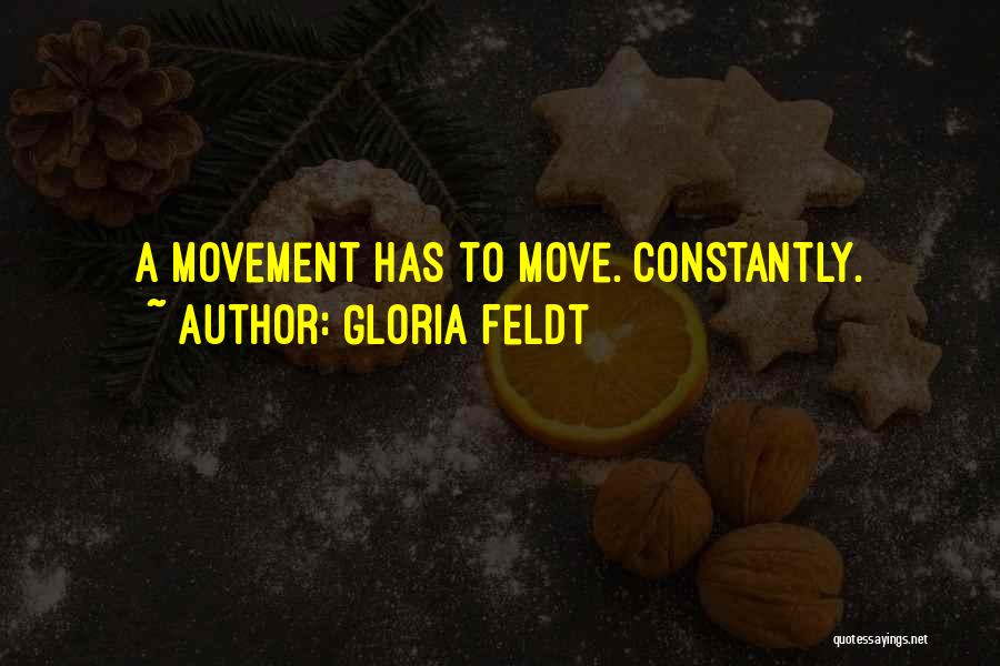 Gloria Feldt Quotes: A Movement Has To Move. Constantly.