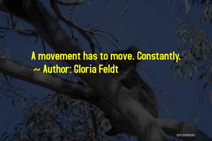 Gloria Feldt Quotes: A Movement Has To Move. Constantly.