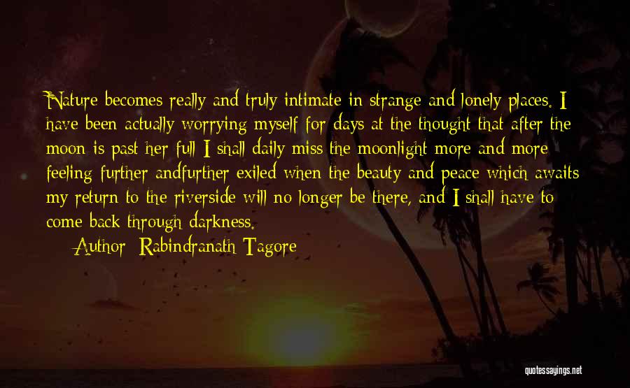 Rabindranath Tagore Quotes: Nature Becomes Really And Truly Intimate In Strange And Lonely Places. I Have Been Actually Worrying Myself For Days At