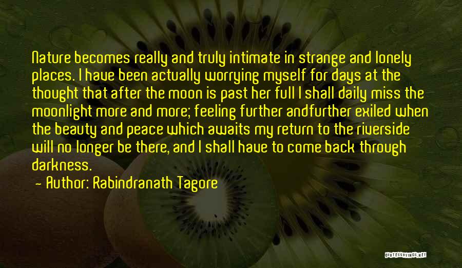 Rabindranath Tagore Quotes: Nature Becomes Really And Truly Intimate In Strange And Lonely Places. I Have Been Actually Worrying Myself For Days At