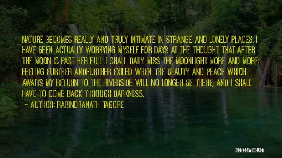 Rabindranath Tagore Quotes: Nature Becomes Really And Truly Intimate In Strange And Lonely Places. I Have Been Actually Worrying Myself For Days At