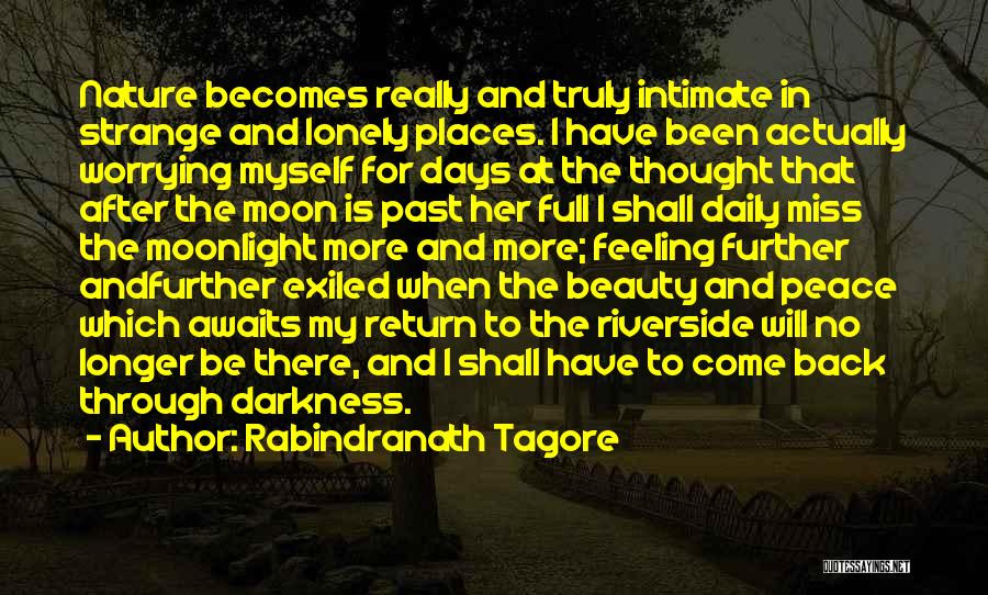 Rabindranath Tagore Quotes: Nature Becomes Really And Truly Intimate In Strange And Lonely Places. I Have Been Actually Worrying Myself For Days At