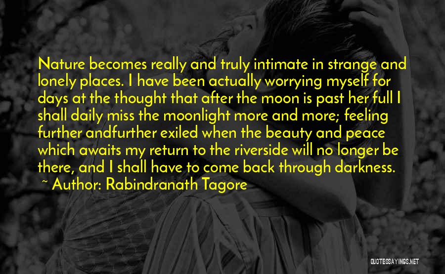 Rabindranath Tagore Quotes: Nature Becomes Really And Truly Intimate In Strange And Lonely Places. I Have Been Actually Worrying Myself For Days At