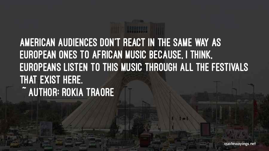 Rokia Traore Quotes: American Audiences Don't React In The Same Way As European Ones To African Music Because, I Think, Europeans Listen To