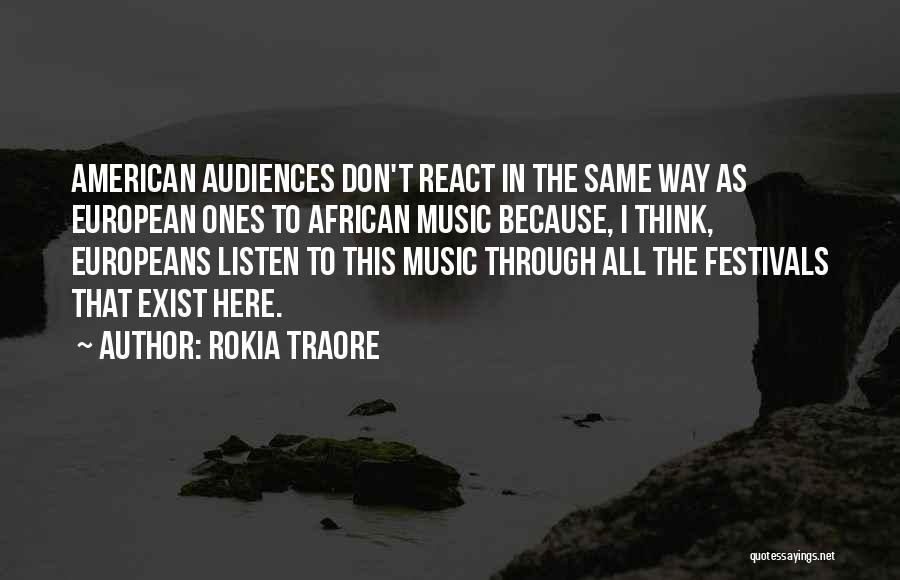 Rokia Traore Quotes: American Audiences Don't React In The Same Way As European Ones To African Music Because, I Think, Europeans Listen To