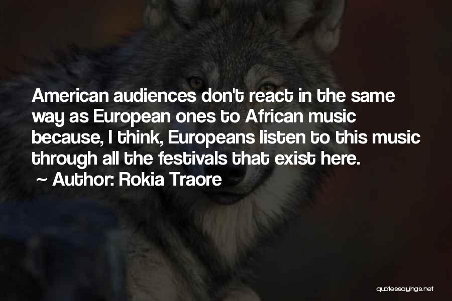 Rokia Traore Quotes: American Audiences Don't React In The Same Way As European Ones To African Music Because, I Think, Europeans Listen To