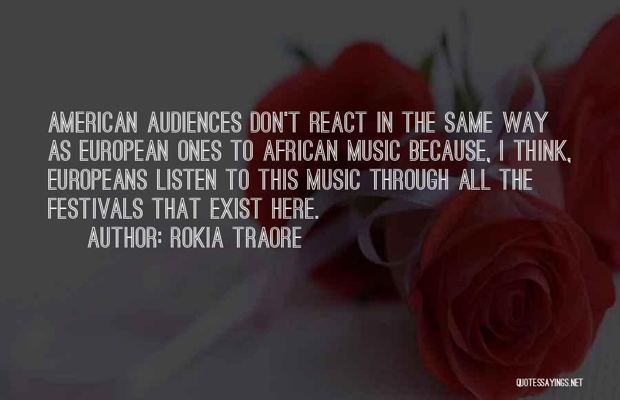 Rokia Traore Quotes: American Audiences Don't React In The Same Way As European Ones To African Music Because, I Think, Europeans Listen To