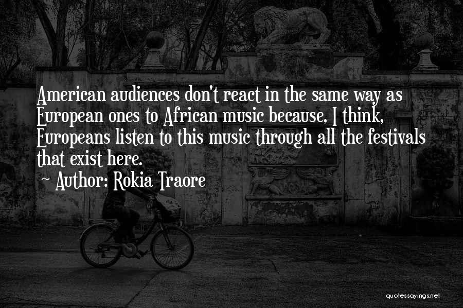 Rokia Traore Quotes: American Audiences Don't React In The Same Way As European Ones To African Music Because, I Think, Europeans Listen To