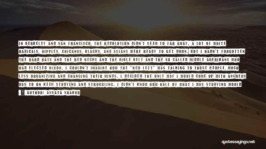 Assata Shakur Quotes: In Berkeley And San Francisco, The Revolution Didn't Seem To Far Away. A Lot Of White Radicals, Hippies, Chicanos, Blacks,