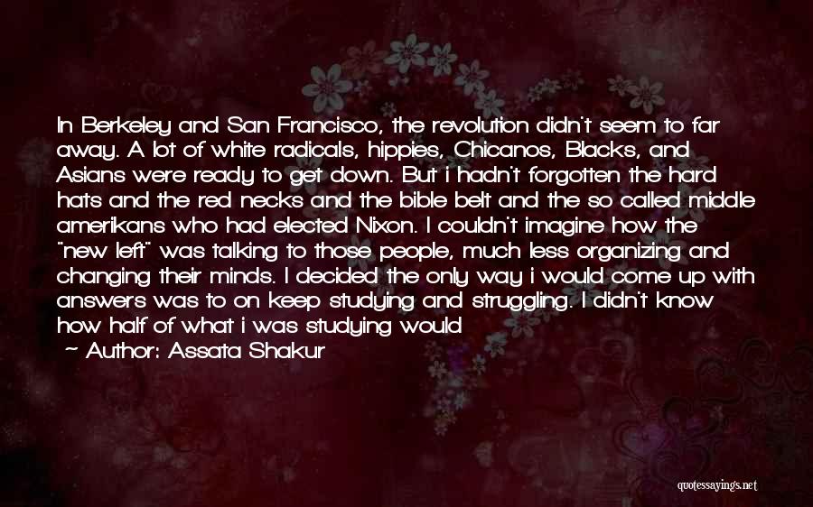 Assata Shakur Quotes: In Berkeley And San Francisco, The Revolution Didn't Seem To Far Away. A Lot Of White Radicals, Hippies, Chicanos, Blacks,