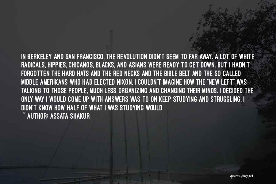 Assata Shakur Quotes: In Berkeley And San Francisco, The Revolution Didn't Seem To Far Away. A Lot Of White Radicals, Hippies, Chicanos, Blacks,