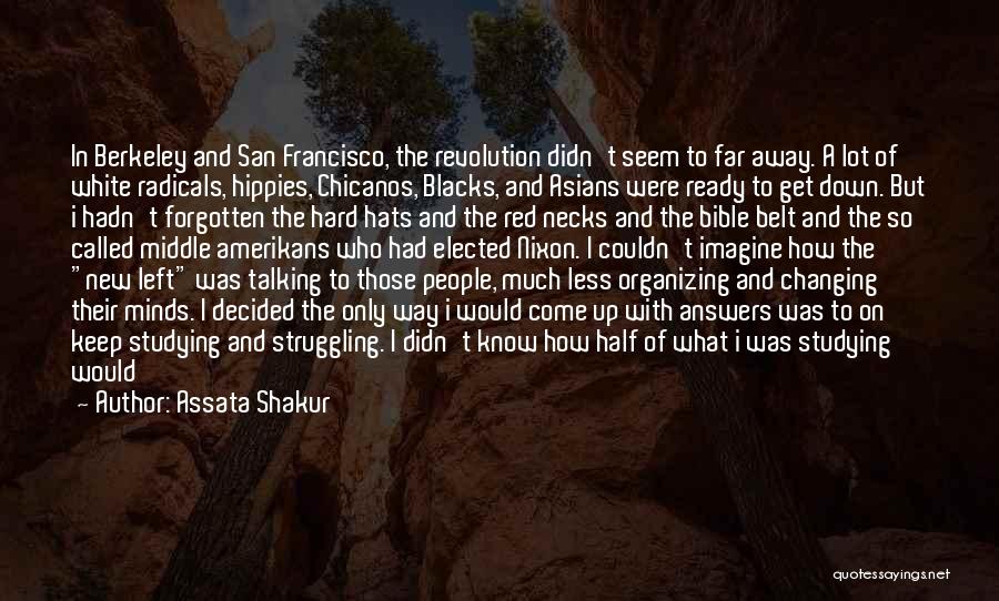 Assata Shakur Quotes: In Berkeley And San Francisco, The Revolution Didn't Seem To Far Away. A Lot Of White Radicals, Hippies, Chicanos, Blacks,