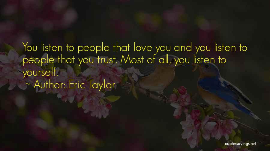 Eric Taylor Quotes: You Listen To People That Love You And You Listen To People That You Trust. Most Of All, You Listen