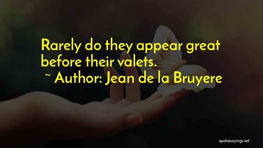 Jean De La Bruyere Quotes: Rarely Do They Appear Great Before Their Valets.