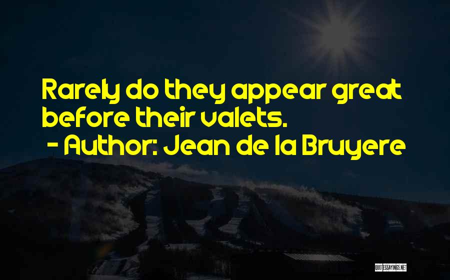 Jean De La Bruyere Quotes: Rarely Do They Appear Great Before Their Valets.