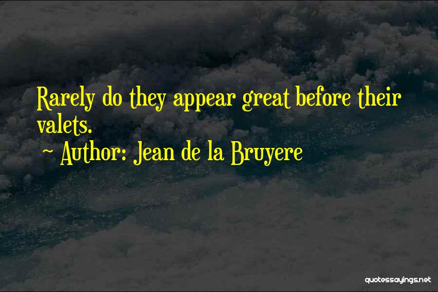 Jean De La Bruyere Quotes: Rarely Do They Appear Great Before Their Valets.