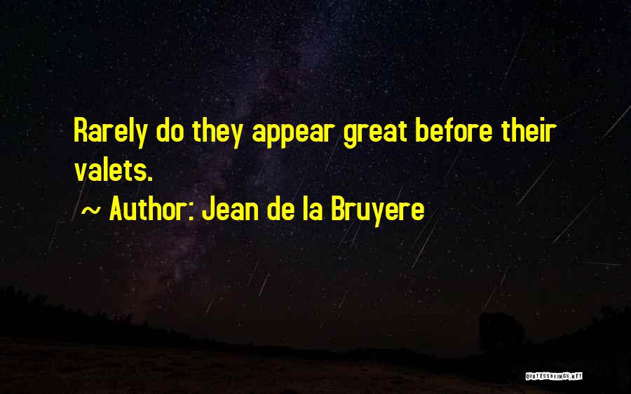 Jean De La Bruyere Quotes: Rarely Do They Appear Great Before Their Valets.
