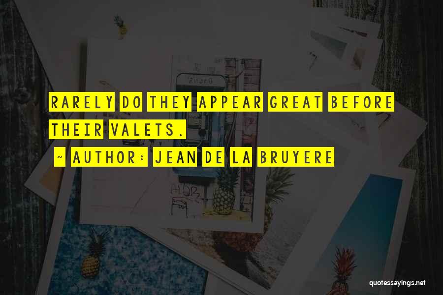 Jean De La Bruyere Quotes: Rarely Do They Appear Great Before Their Valets.