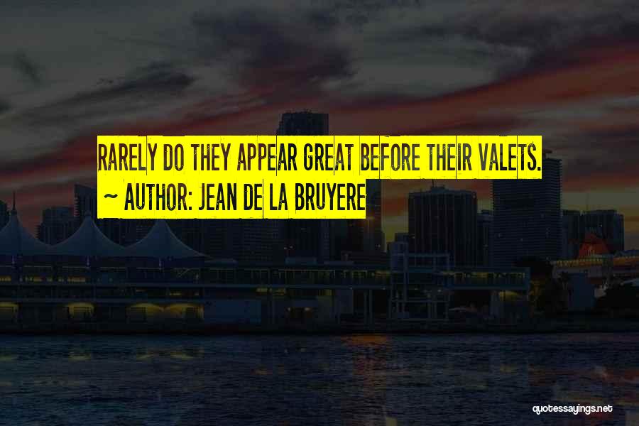 Jean De La Bruyere Quotes: Rarely Do They Appear Great Before Their Valets.