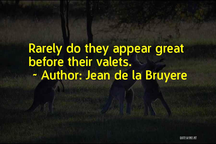Jean De La Bruyere Quotes: Rarely Do They Appear Great Before Their Valets.