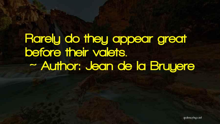 Jean De La Bruyere Quotes: Rarely Do They Appear Great Before Their Valets.