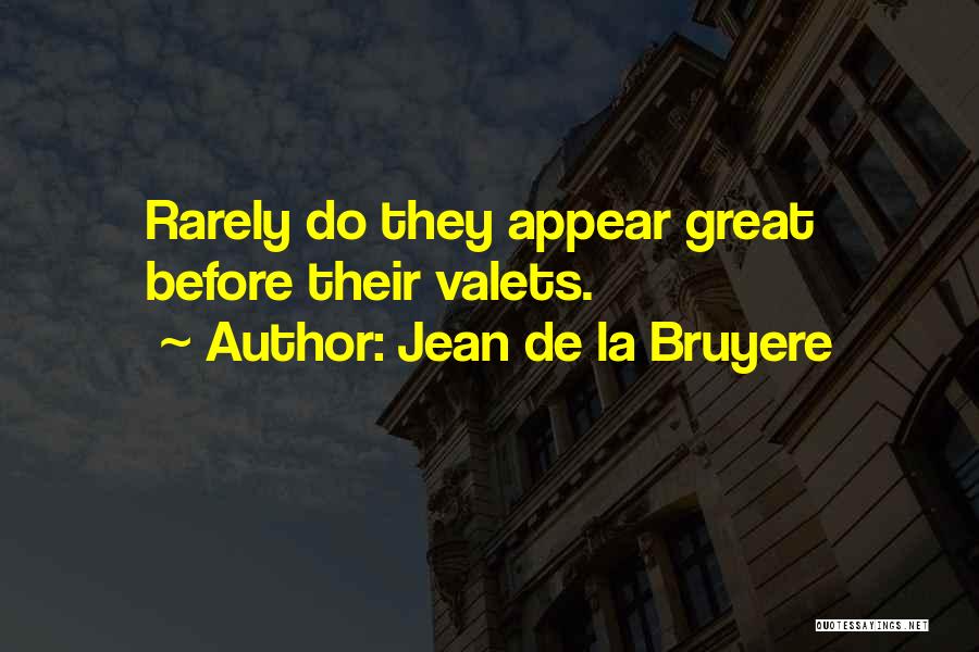 Jean De La Bruyere Quotes: Rarely Do They Appear Great Before Their Valets.