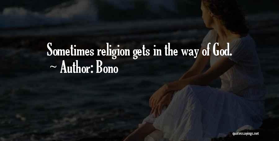Bono Quotes: Sometimes Religion Gets In The Way Of God.