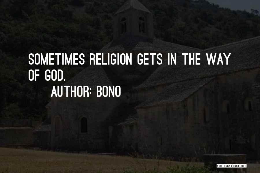 Bono Quotes: Sometimes Religion Gets In The Way Of God.