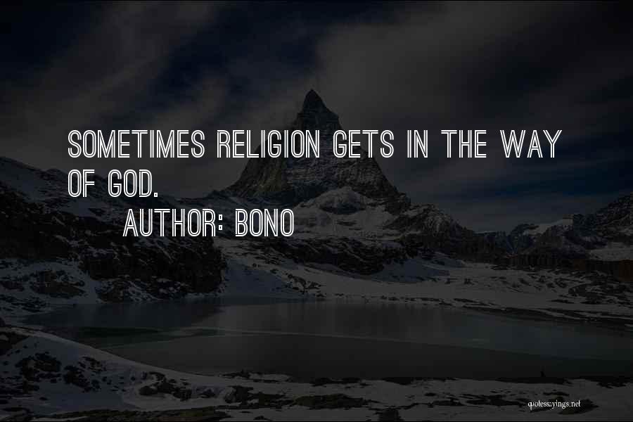 Bono Quotes: Sometimes Religion Gets In The Way Of God.