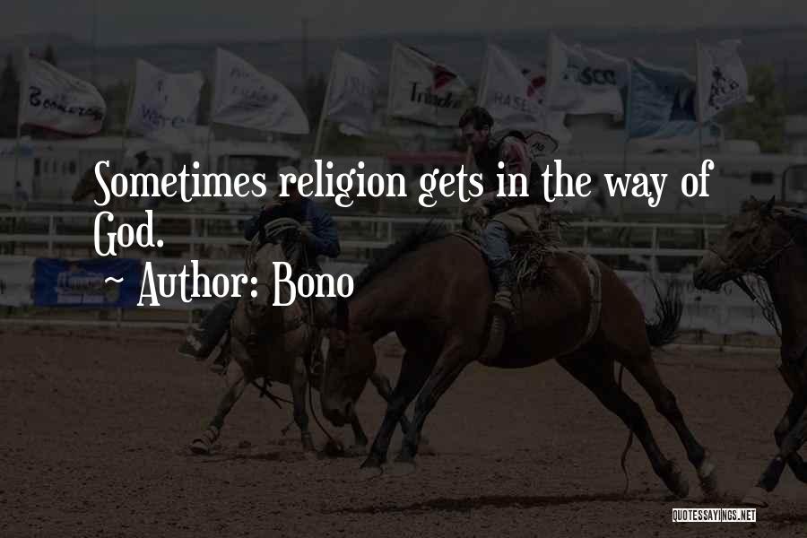 Bono Quotes: Sometimes Religion Gets In The Way Of God.