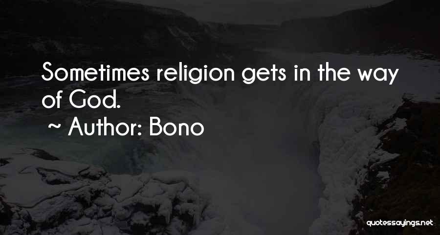 Bono Quotes: Sometimes Religion Gets In The Way Of God.