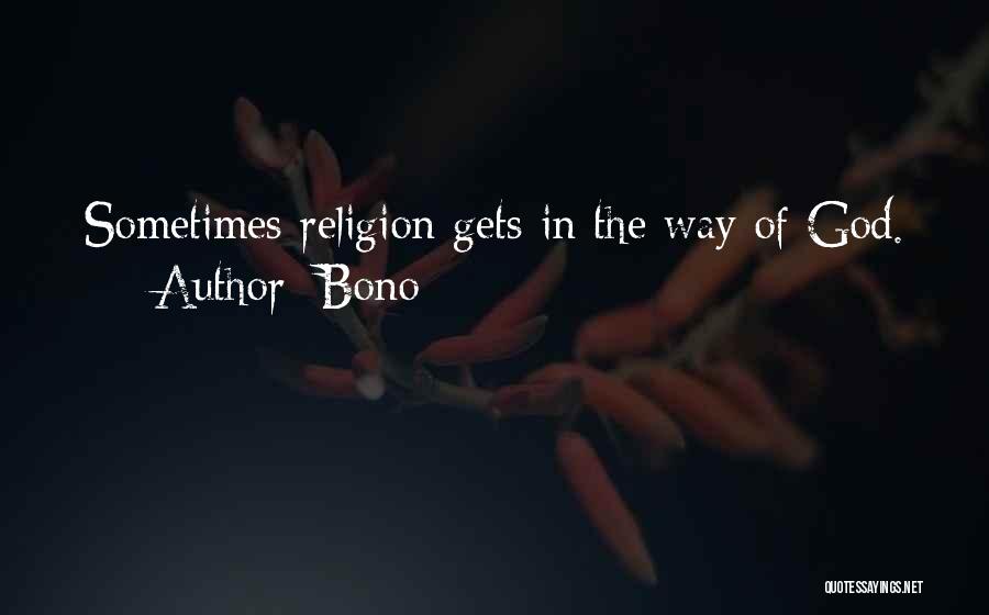 Bono Quotes: Sometimes Religion Gets In The Way Of God.