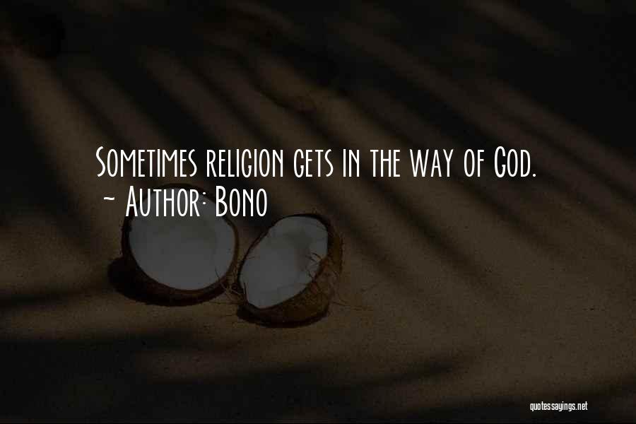 Bono Quotes: Sometimes Religion Gets In The Way Of God.