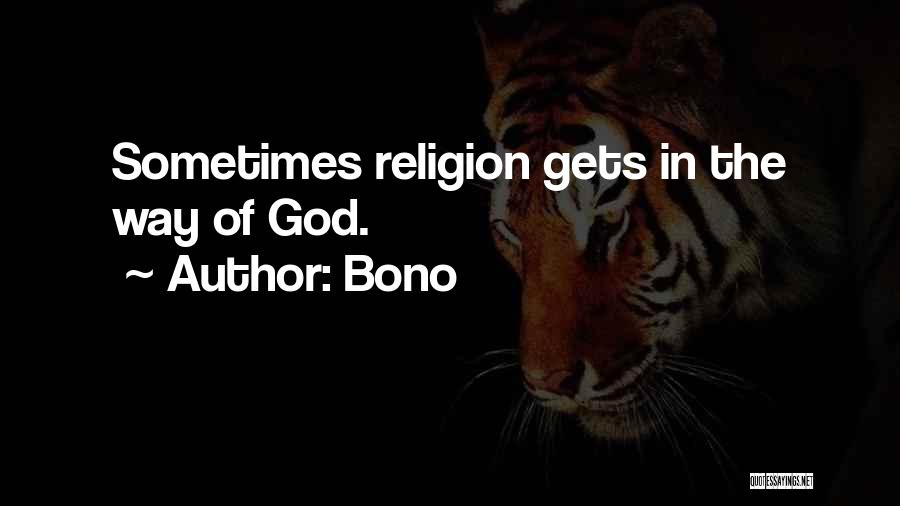 Bono Quotes: Sometimes Religion Gets In The Way Of God.