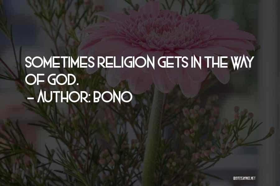 Bono Quotes: Sometimes Religion Gets In The Way Of God.