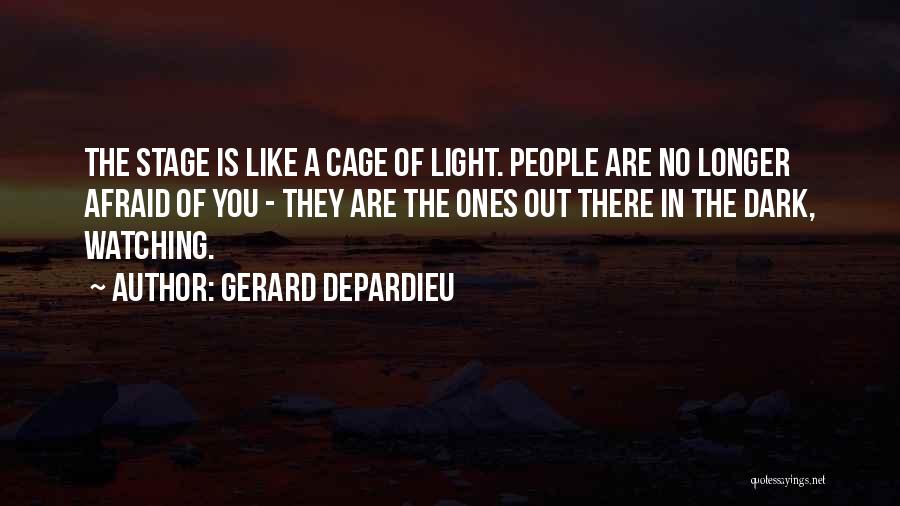 Gerard Depardieu Quotes: The Stage Is Like A Cage Of Light. People Are No Longer Afraid Of You - They Are The Ones