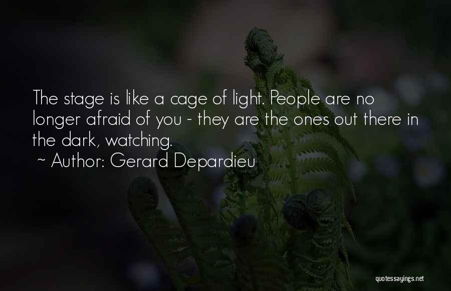 Gerard Depardieu Quotes: The Stage Is Like A Cage Of Light. People Are No Longer Afraid Of You - They Are The Ones