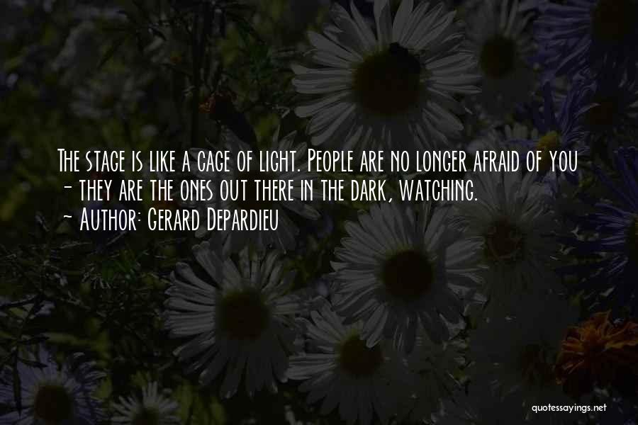 Gerard Depardieu Quotes: The Stage Is Like A Cage Of Light. People Are No Longer Afraid Of You - They Are The Ones
