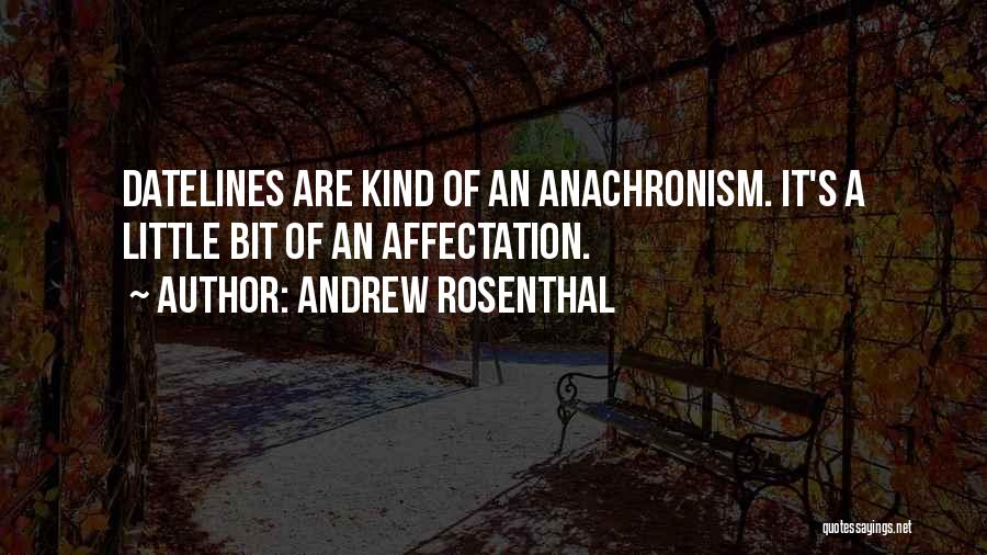 Andrew Rosenthal Quotes: Datelines Are Kind Of An Anachronism. It's A Little Bit Of An Affectation.