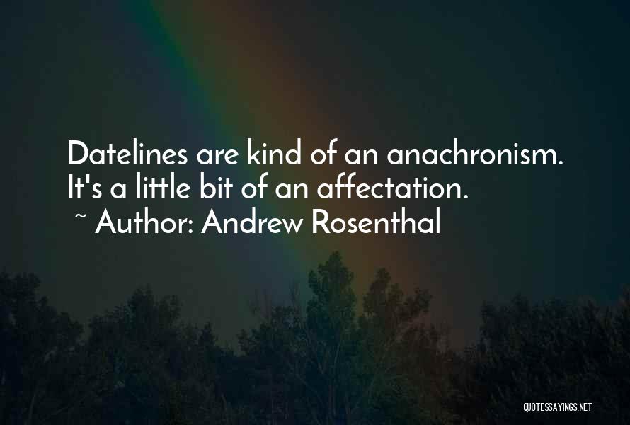 Andrew Rosenthal Quotes: Datelines Are Kind Of An Anachronism. It's A Little Bit Of An Affectation.